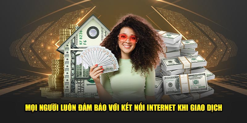 Mọi người luôn đảm bảo với kết nối internet khi giao dịch