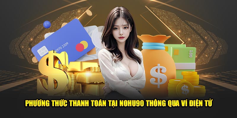 Phương thức thanh toán tại Nohu90 thông qua ví điện tử