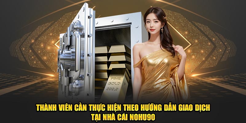 Thành viên cần thực hiện theo hướng dẫn tại nhà cái Nohu90