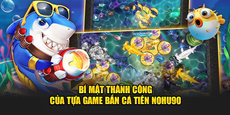 Bí mật thành công của tựa game bắn cá tiên Nohu90