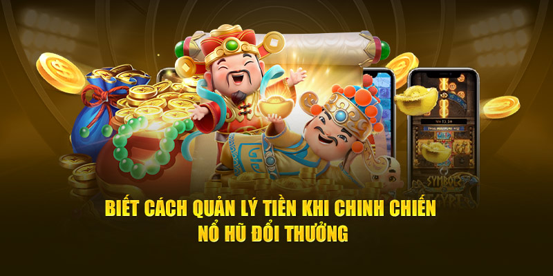 Biết cách quản lý tiền khi chinh chiến nổ hũ đổi thưởng