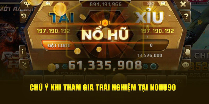 Chú ý khi tham gia trải nghiệm tại Nohu90