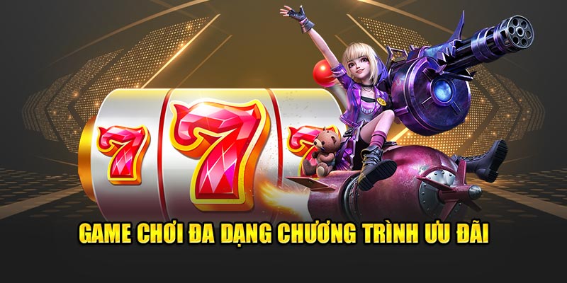 Game chơi đa dạng chương trình ưu đãi