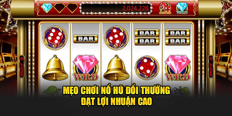 Mẹo chơi nổ hũ đổi thưởng