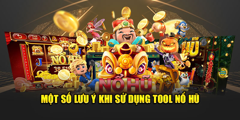 Cần lưu ý gì khi sử dụng tool nổ hũ