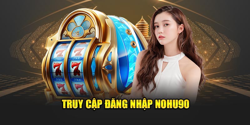 Truy cập đăng nhập Nohu90